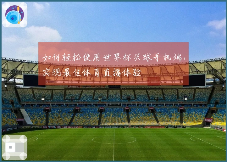 如何轻松使用世界杯买球手机端，实现最佳体育直播体验