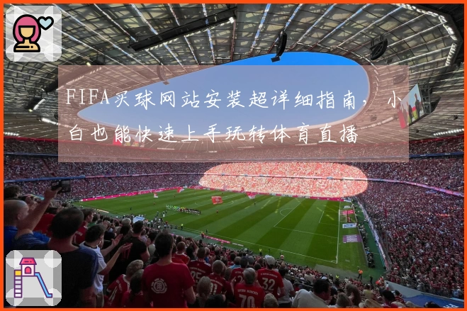 FIFA买球网站安装超详细指南，小白也能快速上手玩转体育直播
