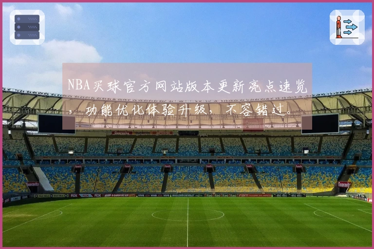 NBA买球官方网站版本更新亮点速览,功能优化体验升级,不容错过。